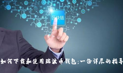 如何下载和使用瑞波币钱包:一份详尽的指导