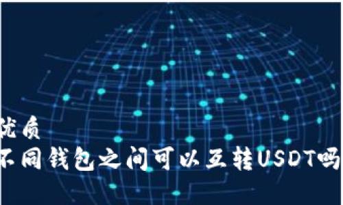 优质
不同钱包之间可以互转USDT吗?