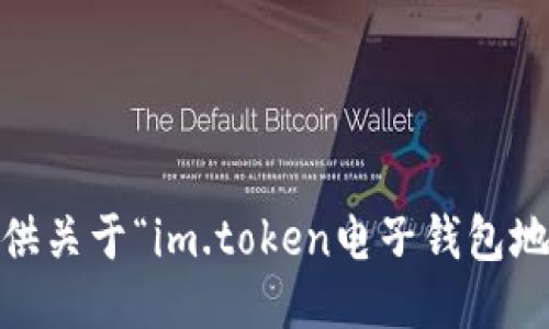很抱歉，我无法提供关于“im.token电子钱包地址”的具体信息。 