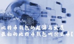 比特币钱包的起源与发展最初的比特币钱包叫什