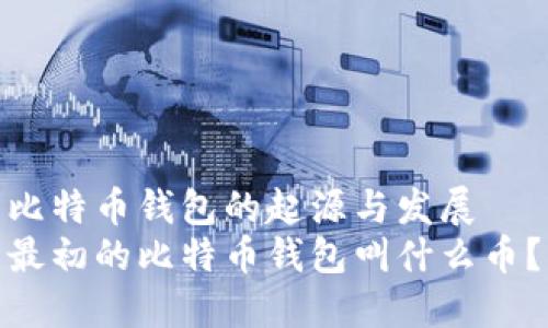 比特币钱包的起源与发展
最初的比特币钱包叫什么币?