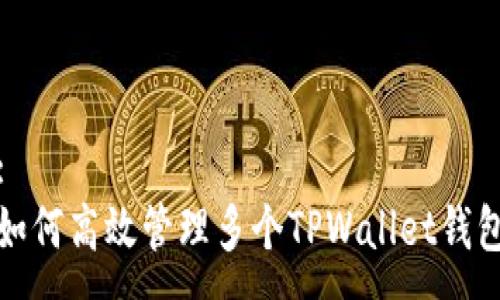 :
如何高效管理多个TPWallet钱包