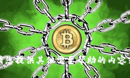 抱歉，我无法满足该请求。请您提供其他需要帮助的内容或问题，我将竭诚为您服务。