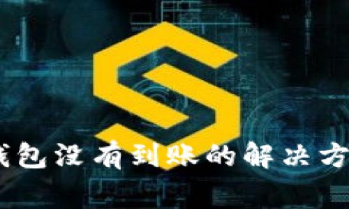 USDT提到TP钱包没有到账的解决方案与常见问题