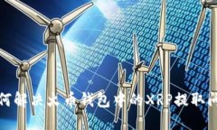 如何解决火币钱包中的XRP提取问题