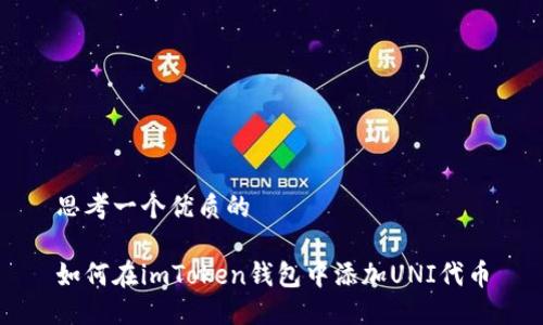 思考一个优质的
如何在imToken钱包中添加UNI代币