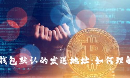 比特币钱包默认的发送地址:如何理解与使用