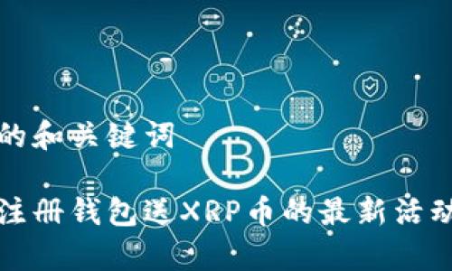 优秀的和关键词
下载注册钱包送XRP币的最新活动解析