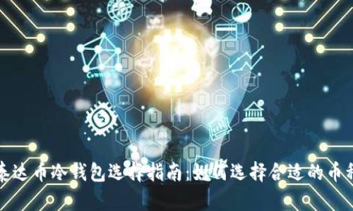 泰达币冷钱包选择指南:如何选择合适的币种