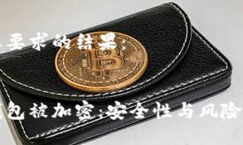 以下是您要求的结果：


比特币钱包被加密：安全性与风险的双刃剑