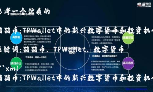 思考一个优质的
猪猪币:TPWallet中的新兴数字货币和投资机会
关键词:猪猪币, TPWallet, 数字货币
```xml
猪猪币:TPWallet中的新兴数字货币和投资机会