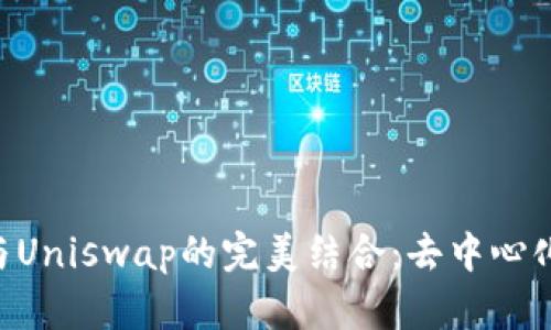 TPWallet与Uniswap的完美结合:去中心化金融的未来