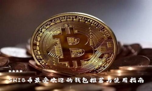 ****
SHIB币最受欢迎的钱包推荐与使用指南