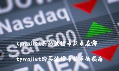 tpwallet买的波场币新币在哪

tpwallet购买波场币新币的指南