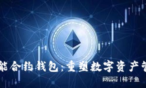 以太坊智能合约钱包:重塑数字资产管理的未来