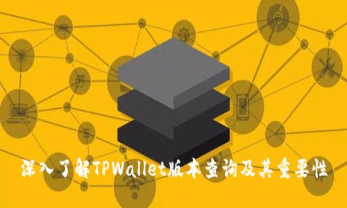 深入了解TPWallet版本查询及其重要性