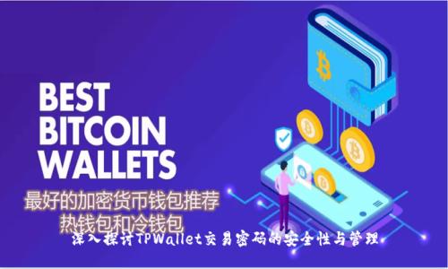 深入探讨TPWallet交易密码的安全性与管理