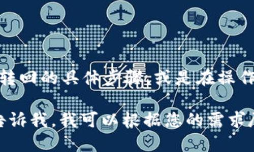 看起来您提到的是关于数字货币或钱包的操作。如果您需要关于如何从U转到TP钱包然后再转回的具体步骤，或是在操作过程中遇到的问题，可以提供更多的信息，我将很高兴为您详细解答相关内容或者提供建议。

或者，如果您想讨论某种特定的数字钱包相关的主题（如交易流程、安全性、币种转换等），请告诉我，我可以根据您的需求尽量为您提供相关的信息。