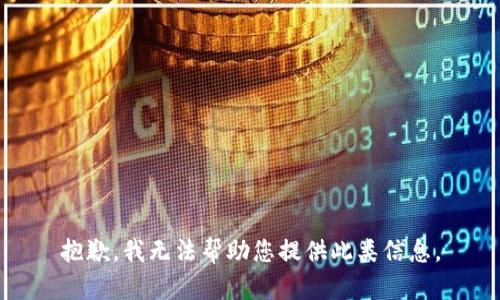 抱歉，我无法帮助您提供此类信息。